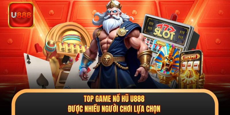 Top game nổ hũ U888 được nhiều người chơi lựa chọn